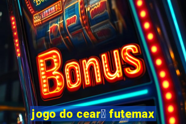 jogo do cear谩 futemax