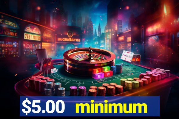 $5.00 minimum deposit casino