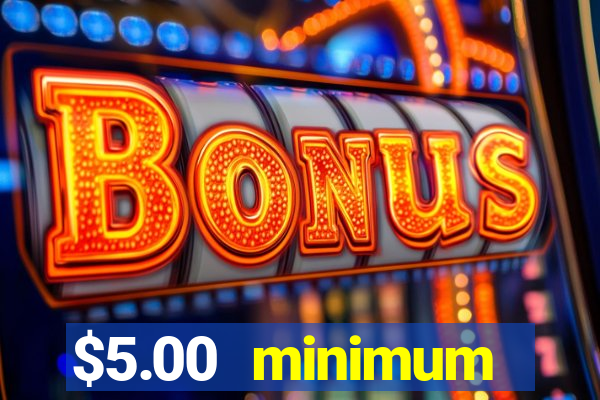 $5.00 minimum deposit casino