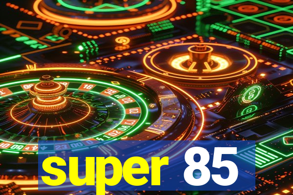 super 85