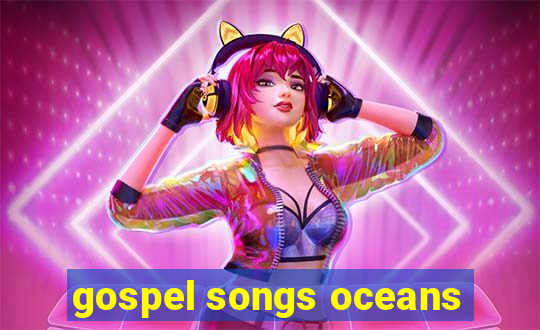 gospel songs oceans