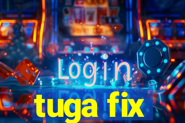 tuga fix