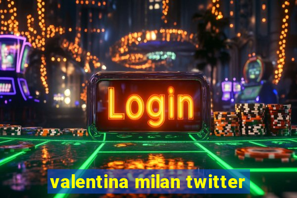 valentina milan twitter