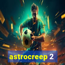 astrocreep 2