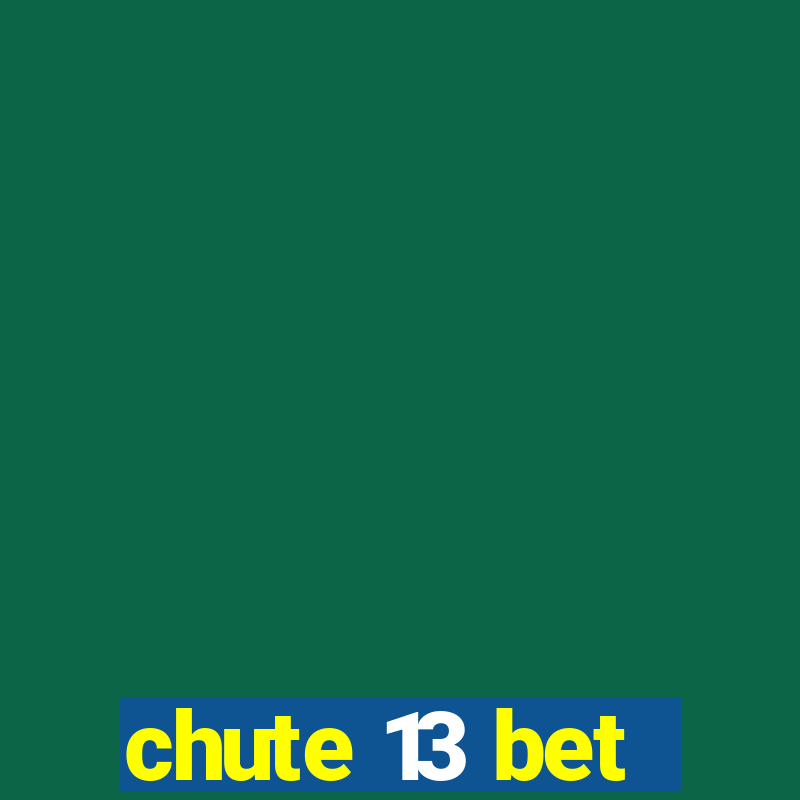 chute 13 bet