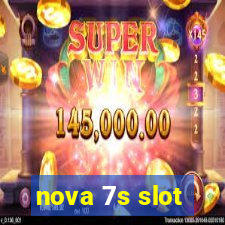 nova 7s slot