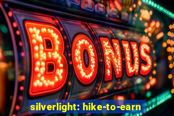 silverlight: hike-to-earn