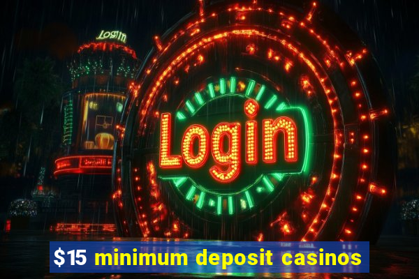 $15 minimum deposit casinos