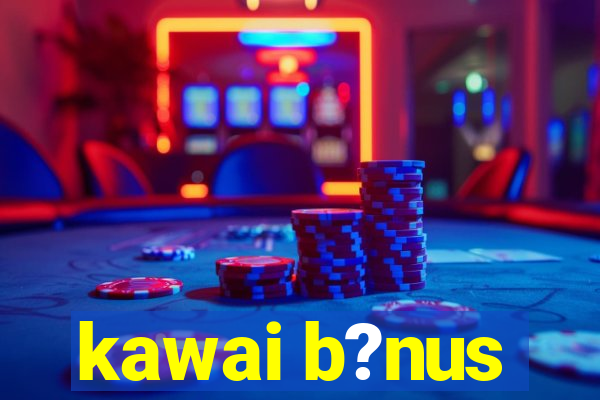 kawai b?nus