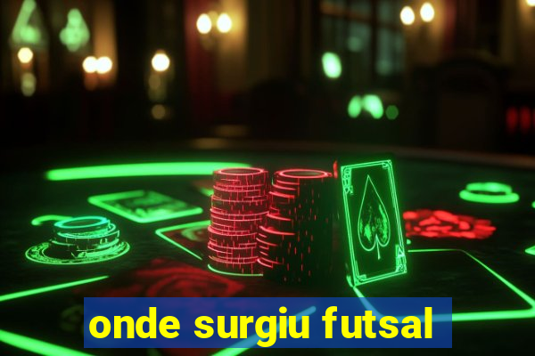 onde surgiu futsal