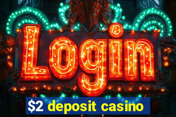 $2 deposit casino