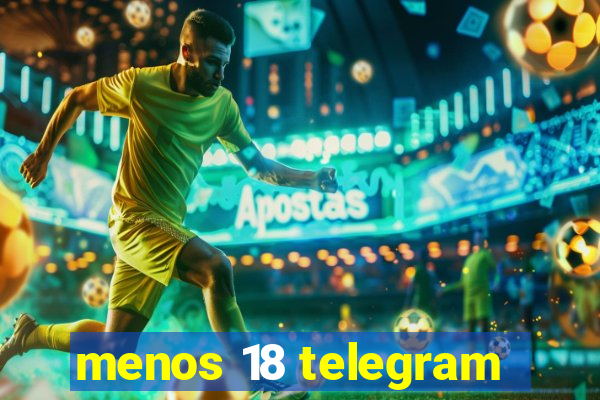 menos 18 telegram