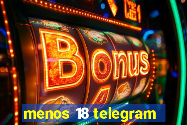 menos 18 telegram