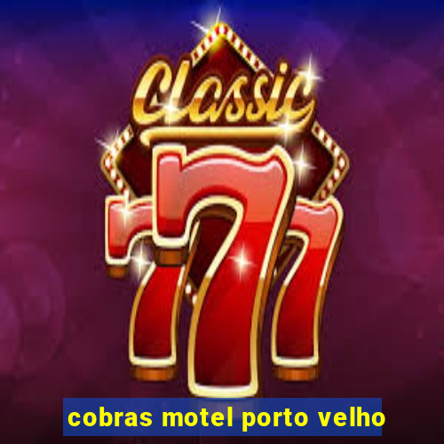 cobras motel porto velho