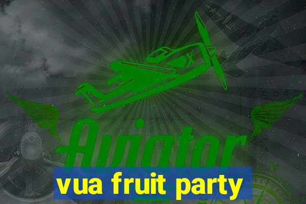 vua fruit party