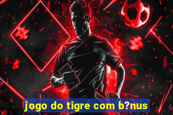 jogo do tigre com b?nus