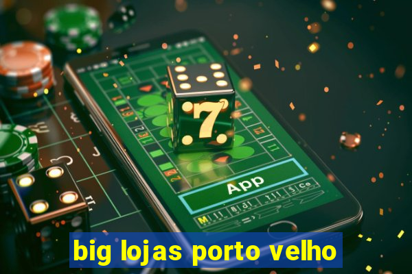 big lojas porto velho