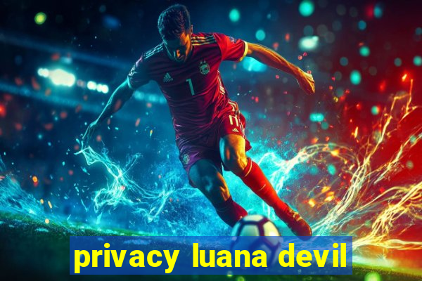 privacy luana devil