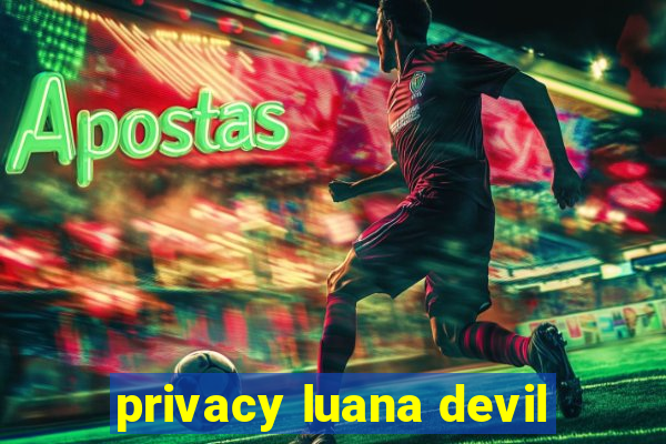 privacy luana devil