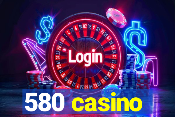 580 casino