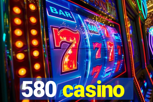 580 casino