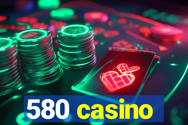 580 casino