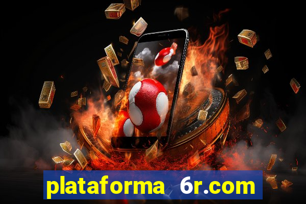 plataforma 6r.com paga mesmo