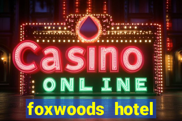 foxwoods hotel casino connecticut