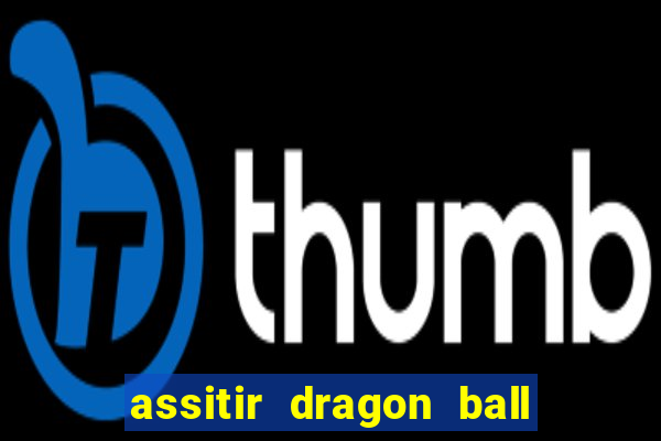 assitir dragon ball z dublado