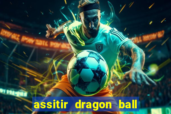 assitir dragon ball z dublado