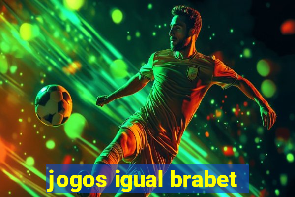 jogos igual brabet