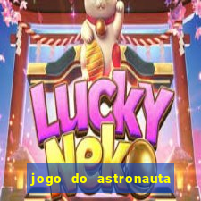 jogo do astronauta para ganhar dinheiro