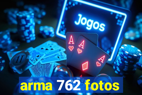 arma 762 fotos