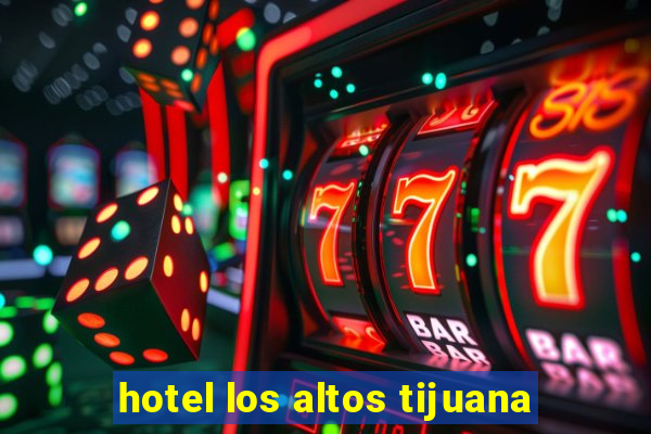 hotel los altos tijuana