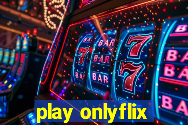 play onlyflix