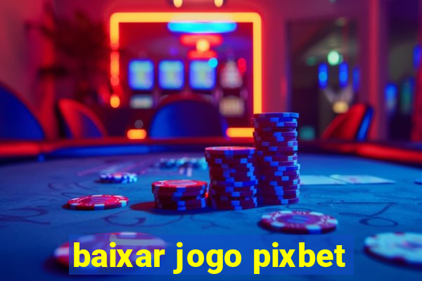 baixar jogo pixbet