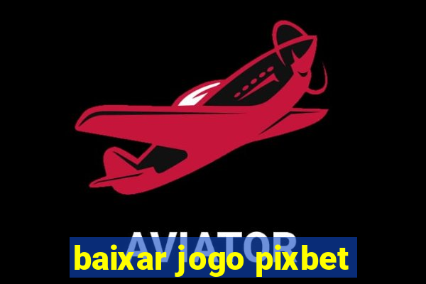 baixar jogo pixbet