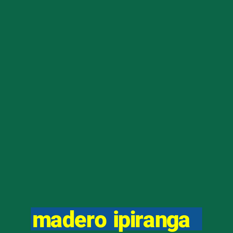 madero ipiranga