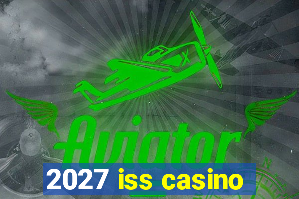 2027 iss casino