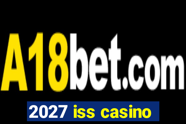 2027 iss casino