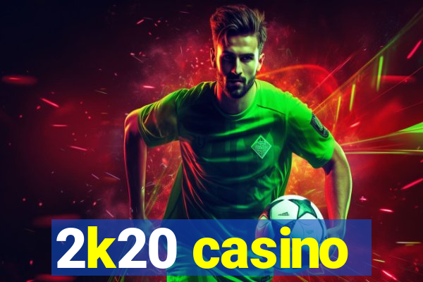 2k20 casino