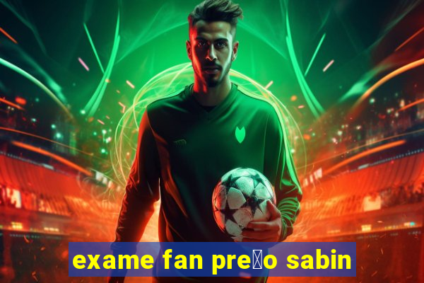 exame fan pre莽o sabin