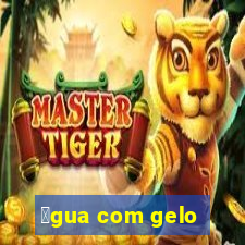 谩gua com gelo