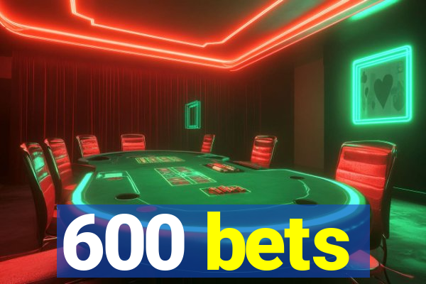 600 bets