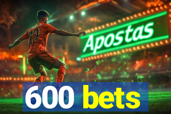 600 bets