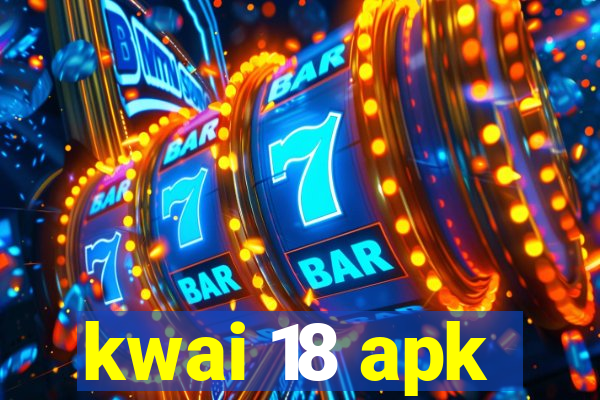 kwai 18 apk