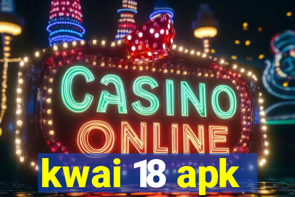 kwai 18 apk