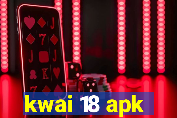 kwai 18 apk