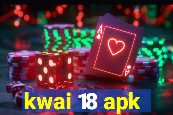 kwai 18 apk