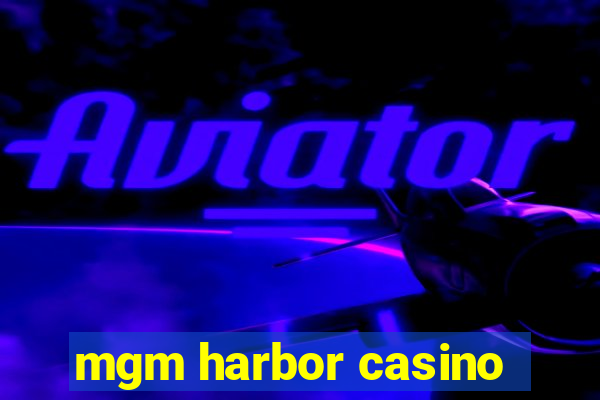 mgm harbor casino